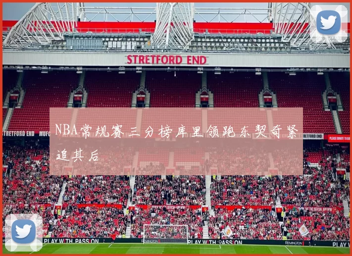 NBA常规赛三分榜库里领跑东契奇紧追其后