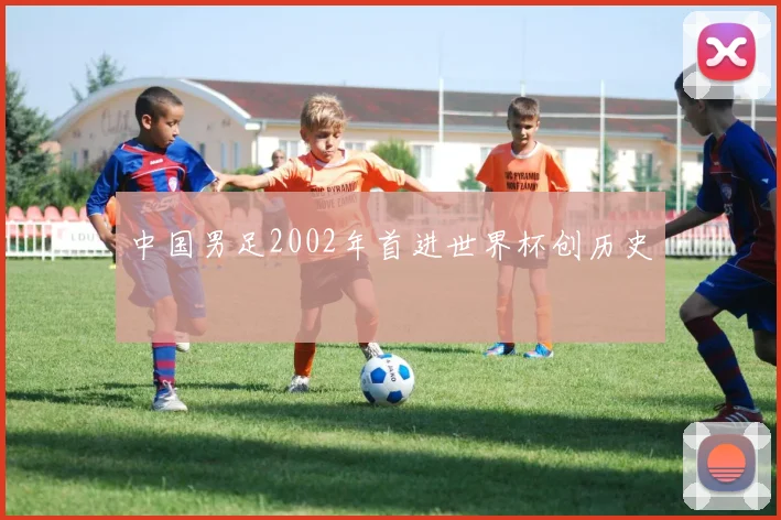 中国男足2002年首进世界杯创历史