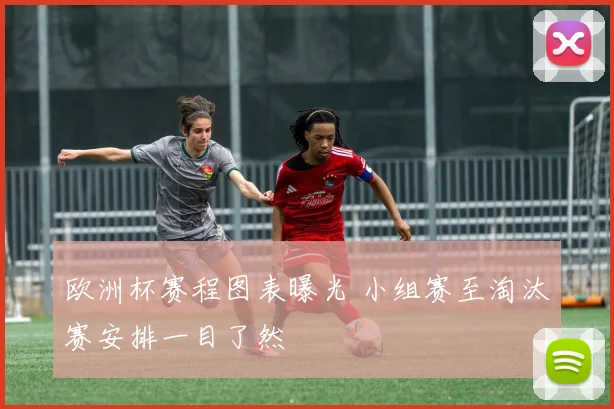 欧洲杯赛程图表曝光 小组赛至淘汰赛安排一目了然