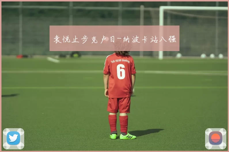 袁悦止步克卢日-纳波卡站八强