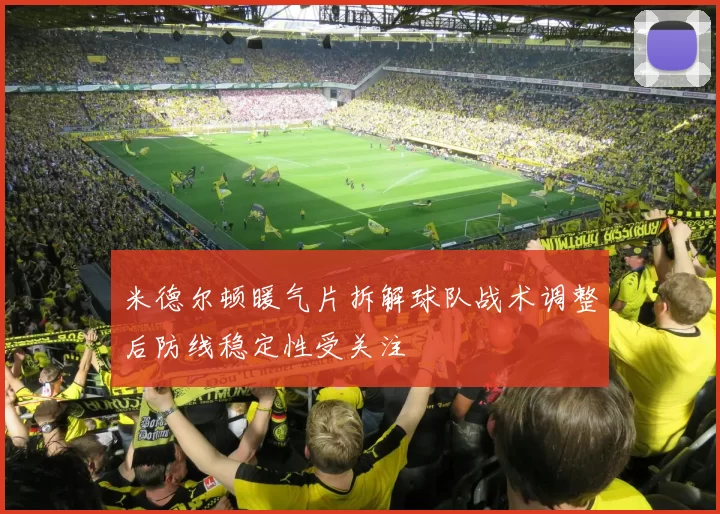 米德尔顿暖气片拆解球队战术调整后防线稳定性受关注
