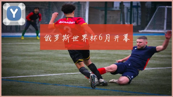 俄罗斯世界杯6月开幕
