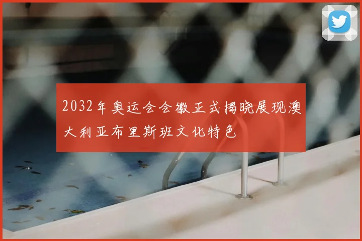 2032年奥运会会徽正式揭晓展现澳大利亚布里斯班文化特色