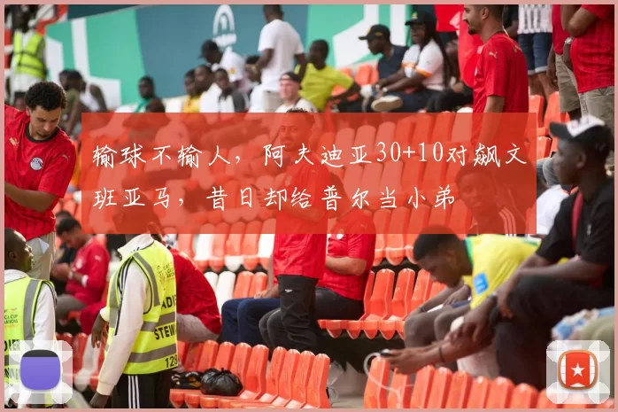 输球不输人，阿夫迪亚30+10对飙文班亚马，昔日却给普尔当小弟